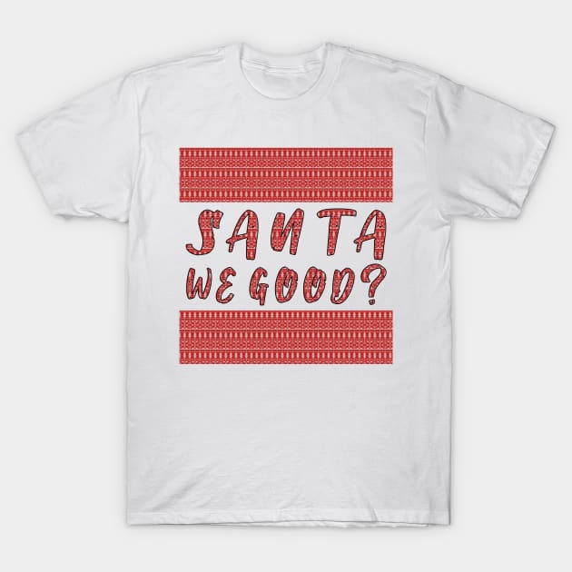 Santa we Good ? Funny Christmas Gifts T-Shirt by artspot